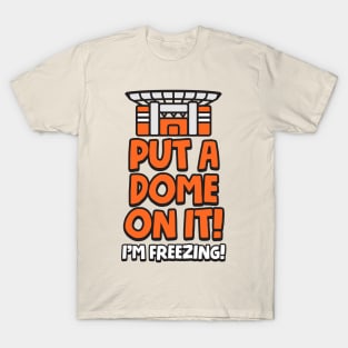 Put a Dome on it! I'm Freezing! T-Shirt